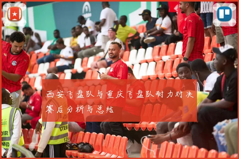 西安飞盘队与重庆飞盘队耐力对决赛后分析与总结