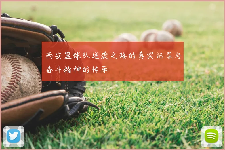 西安篮球队逆袭之路的真实记录与奋斗精神的传承