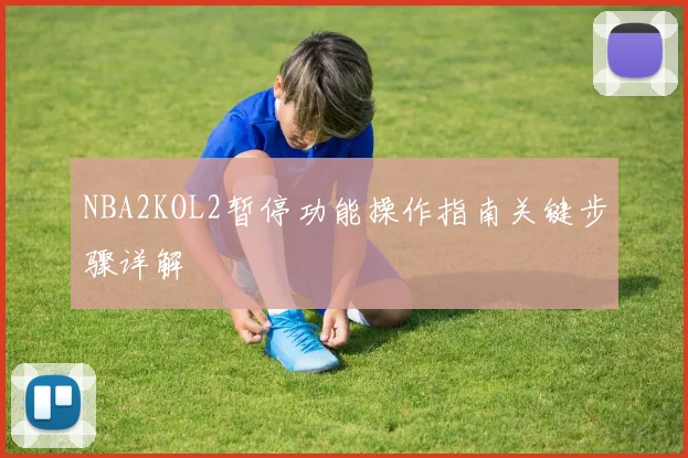 NBA2KOL2暂停功能操作指南关键步骤详解