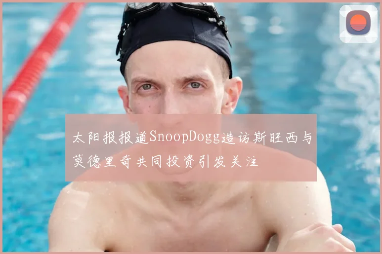 太阳报报道SnoopDogg造访斯旺西与莫德里奇共同投资引发关注