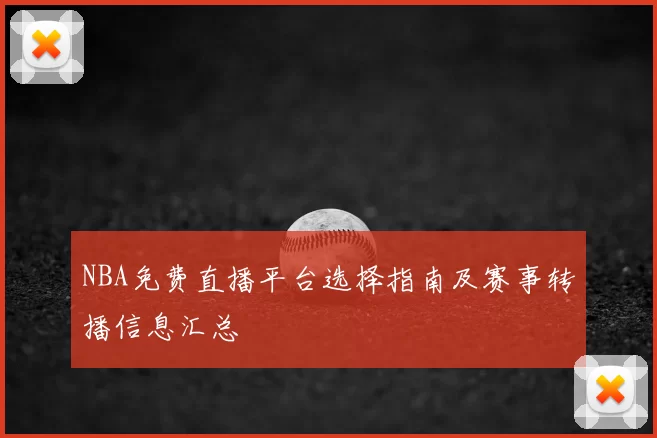 NBA免费直播平台选择指南及赛事转播信息汇总
