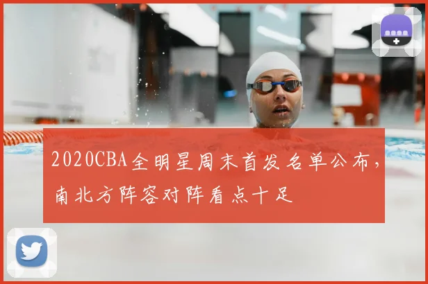 2020CBA全明星周末首发名单公布，南北方阵容对阵看点十足