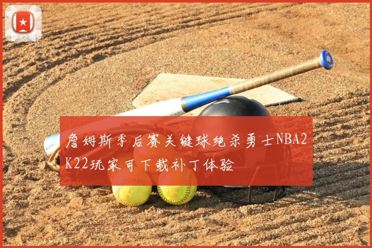 詹姆斯季后赛关键球绝杀勇士NBA2K22玩家可下载补丁体验