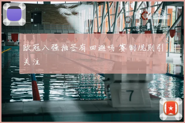欧冠八强抽签有回避吗 赛制规则引关注