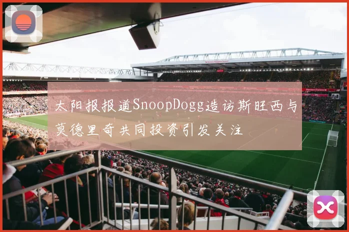 太阳报报道SnoopDogg造访斯旺西与莫德里奇共同投资引发关注