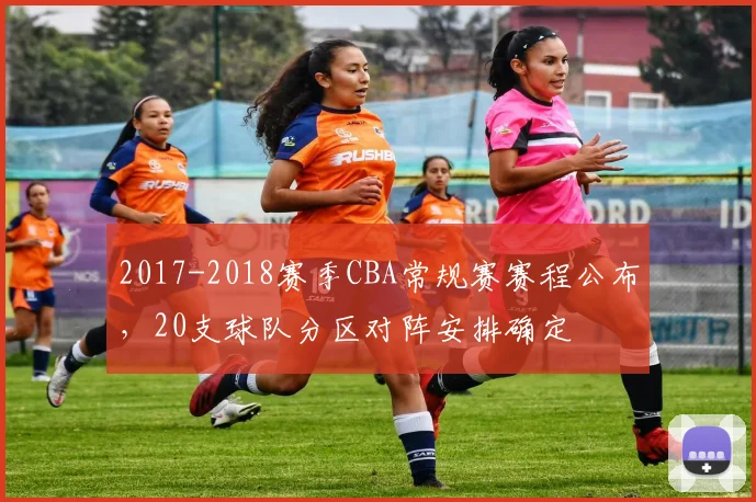 2017-2018赛季CBA常规赛赛程公布,20支球队分区对阵安排确定