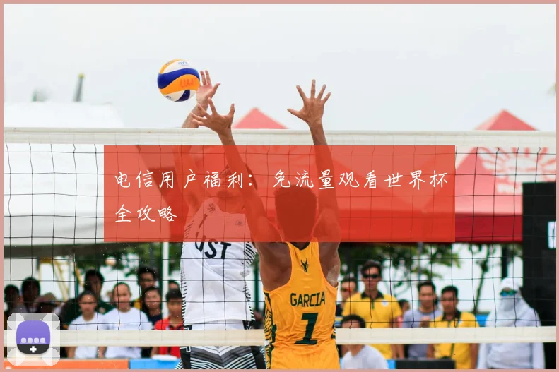 电信用户福利：免流量观看世界杯全攻略