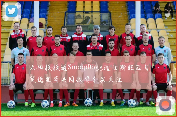 太阳报报道SnoopDogg造访斯旺西与莫德里奇共同投资引发关注