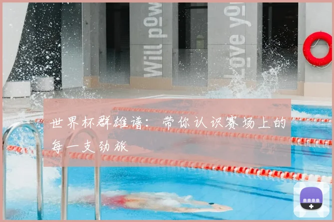 世界杯群雄谱：带你认识赛场上的每一支劲旅