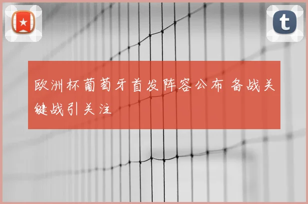欧洲杯葡萄牙首发阵容公布 备战关键战引关注