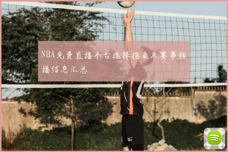 NBA免费直播平台选择指南及赛事转播信息汇总