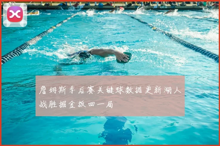 詹姆斯季后赛关键球数据更新湖人战胜掘金扳回一局