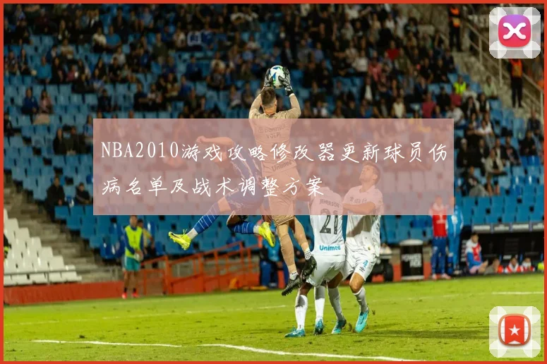 NBA2010游戏攻略修改器更新球员伤病名单及战术调整方案