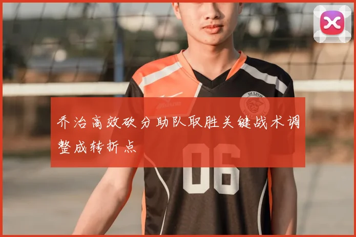 乔治高效砍分助队取胜关键战术调整成转折点