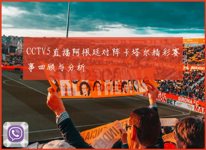 CCTV5直播阿根廷对阵卡塔尔精彩赛事回顾与分析